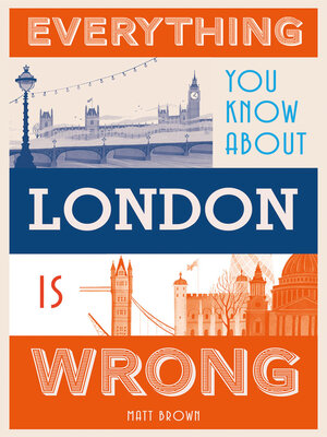 cover image of Everything You Know About London is Wrong